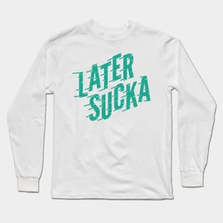 Later Sucka Long Sleeve T-Shirt